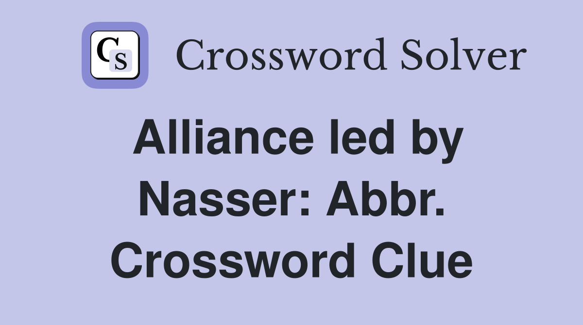 Alliance led by Nasser: Abbr. Crossword Clue