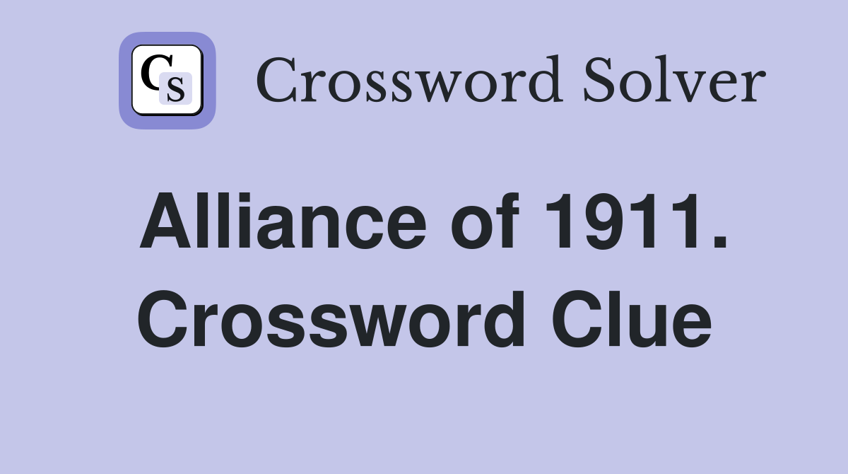 Alliance of 1911. Crossword Clue