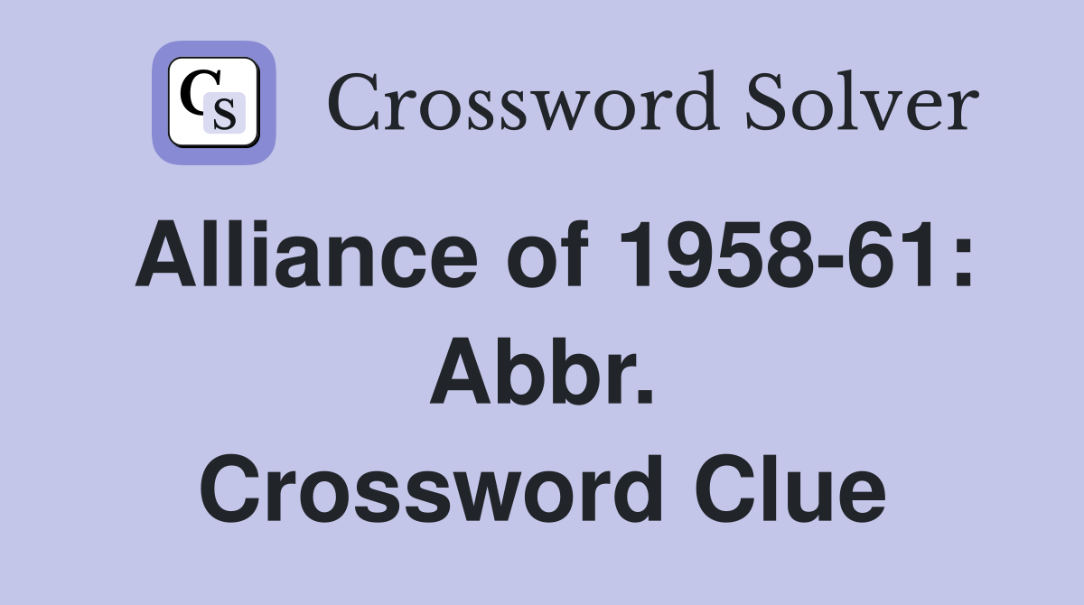 Alliance of 1958-61: Abbr. Crossword Clue