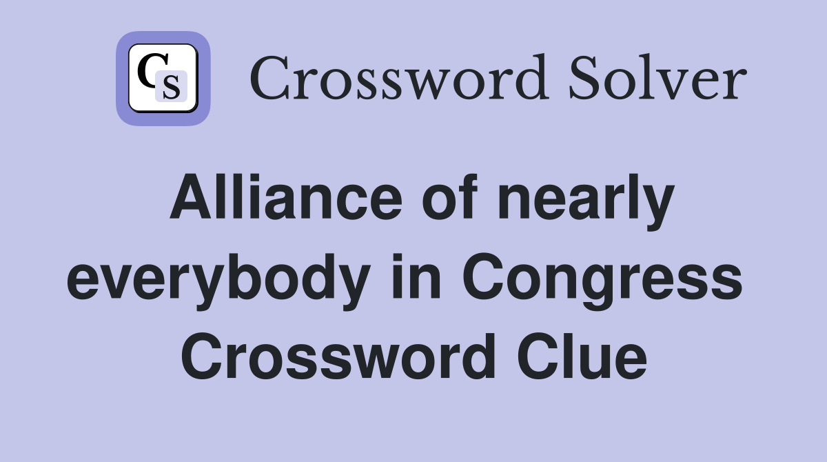 Alliance of nearly everybody in Congress  Crossword Clue
