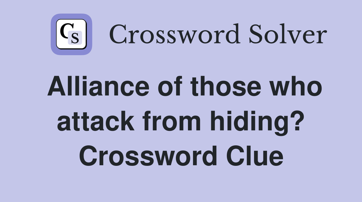 Alliance of those who attack from hiding? Crossword Clue