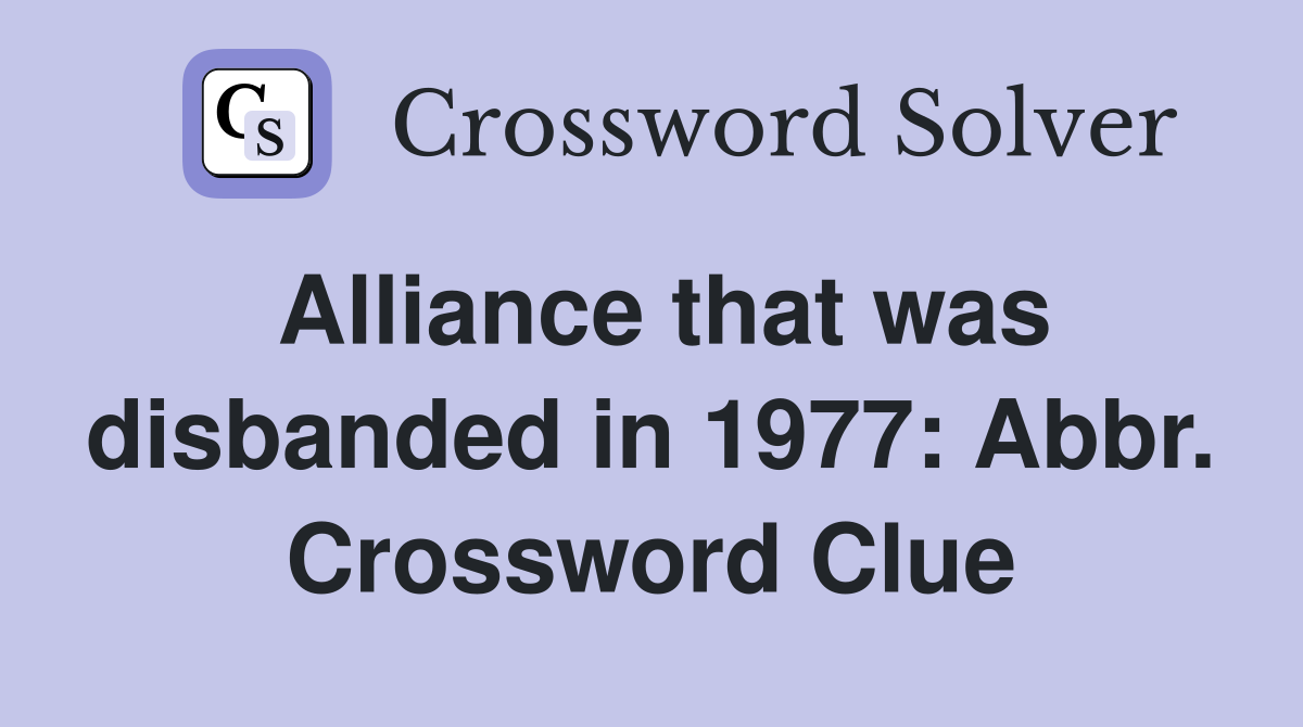 Alliance that was disbanded in 1977: Abbr. Crossword Clue
