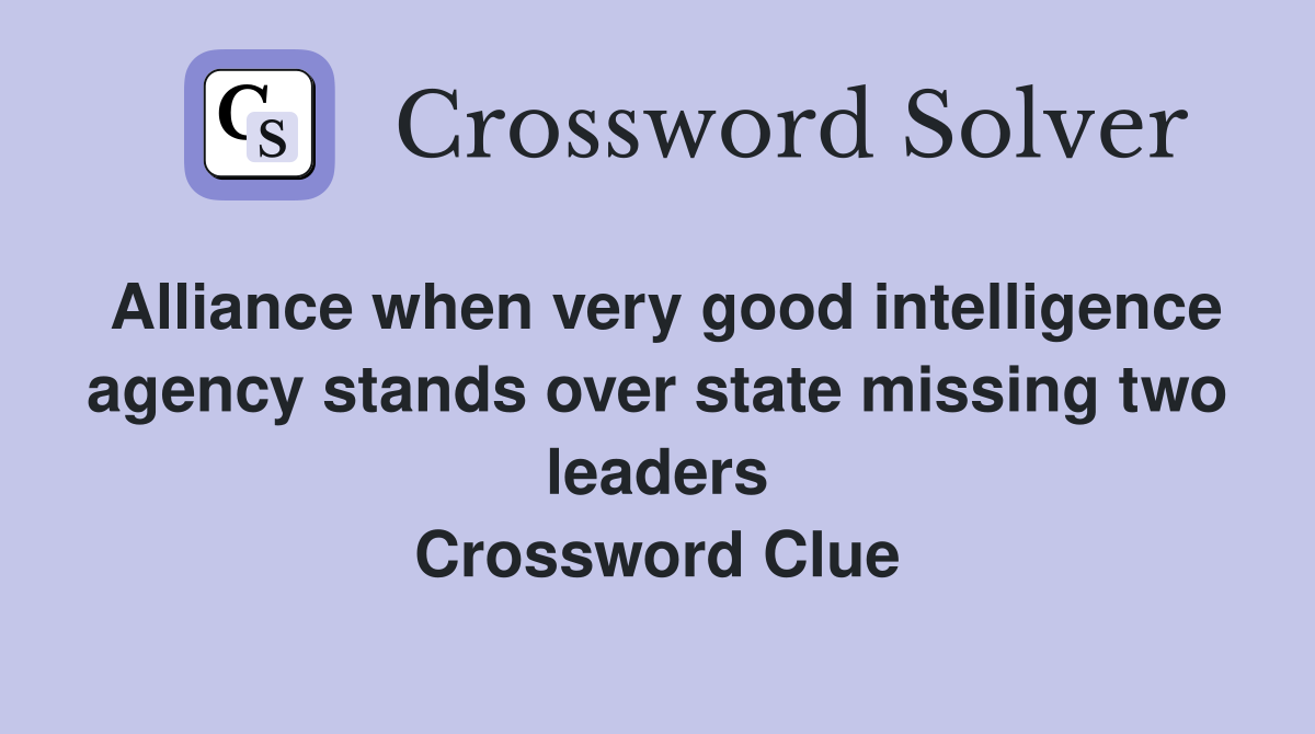 Alliance when very good intelligence agency stands over state missing two leaders Crossword Clue