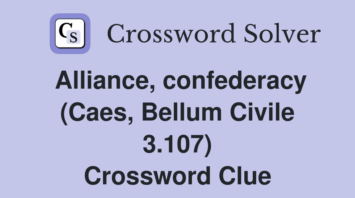 Alliance, confederacy (Caes, Bellum Civile 3.107) Crossword Clue
