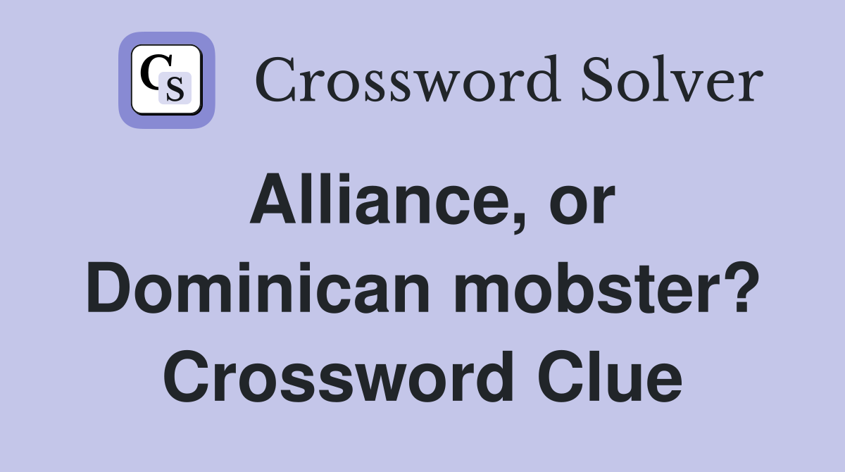 Alliance, or Dominican mobster? Crossword Clue