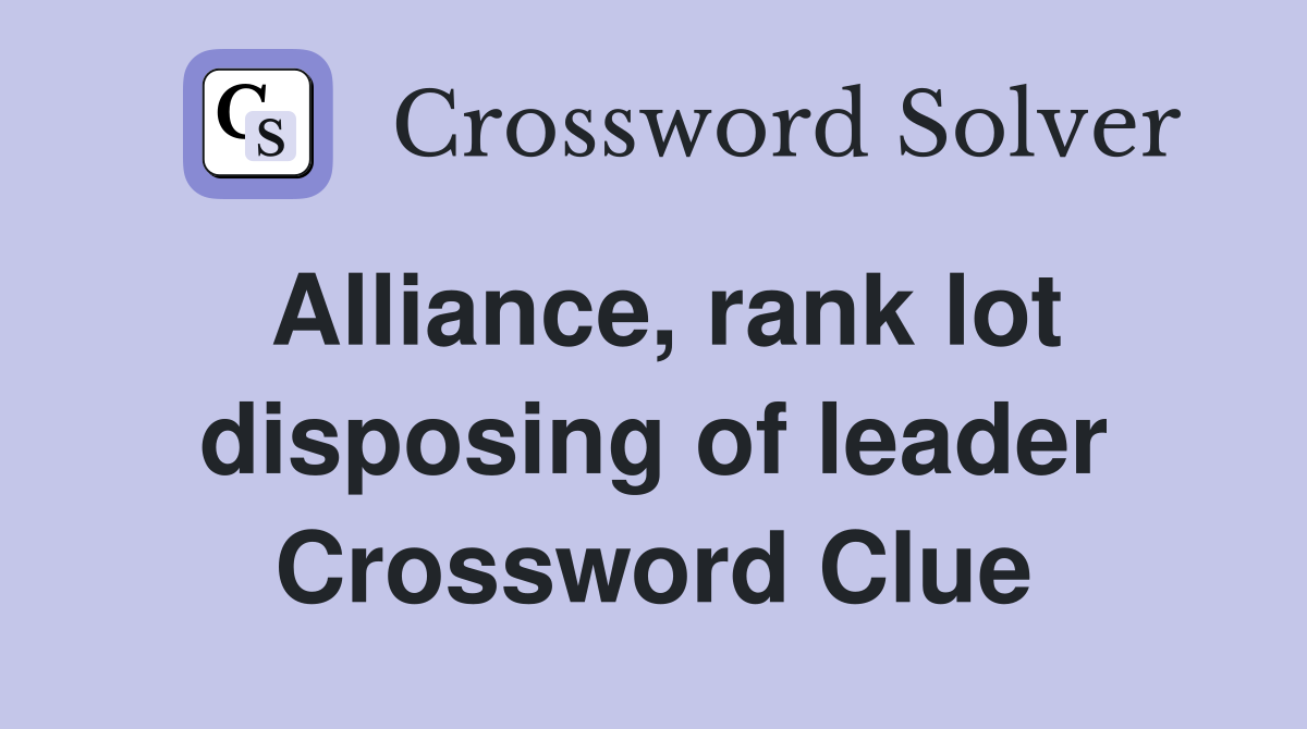 Alliance, rank lot disposing of leader Crossword Clue