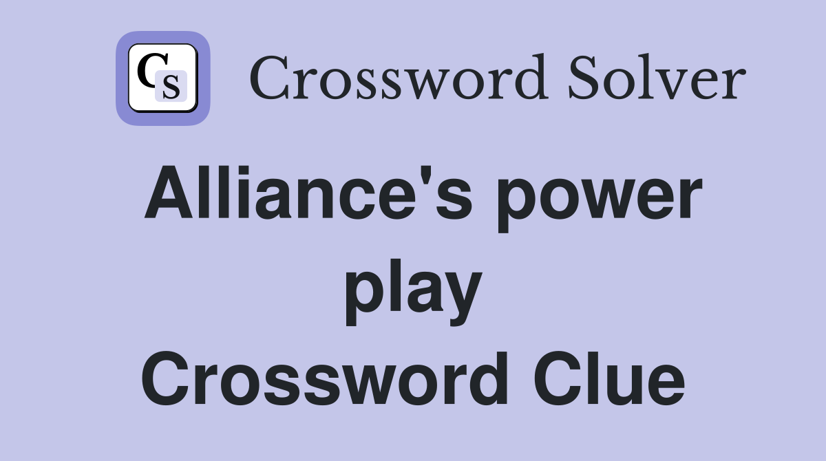 Alliance's power play Crossword Clue