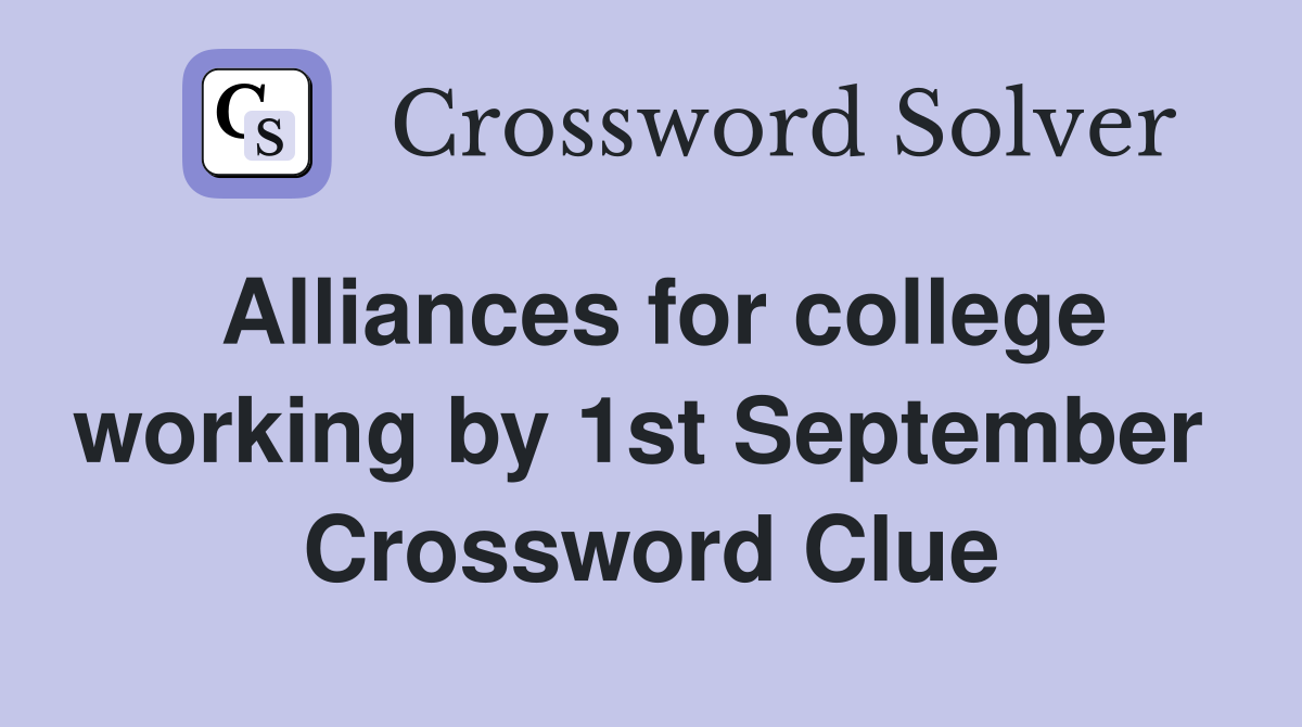 Alliances for college working by 1st September  Crossword Clue