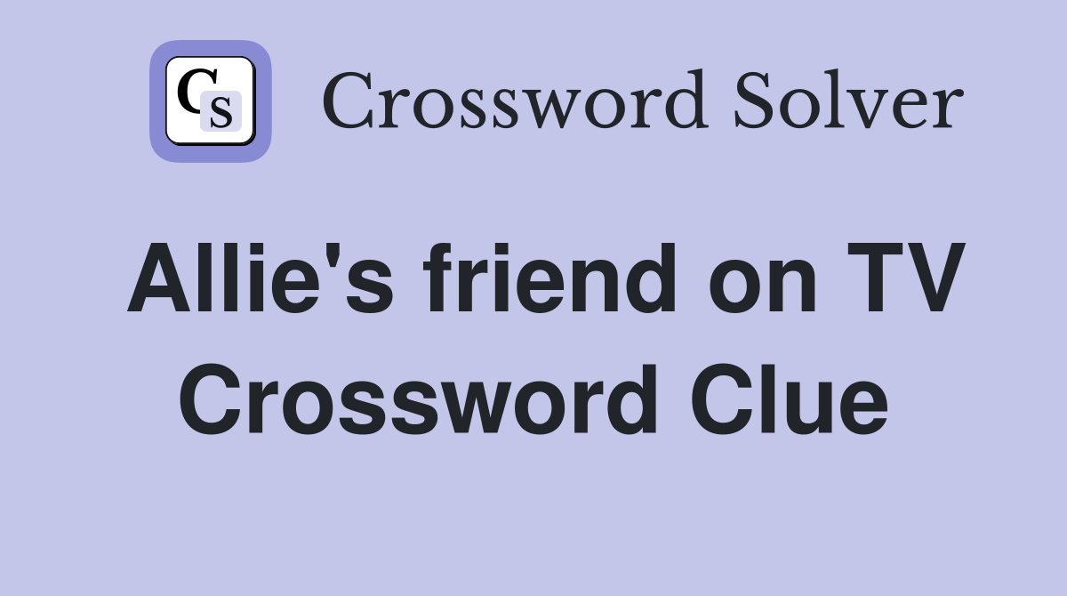 Allie's friend on TV - Crossword Clue Answers - Crossword Solver