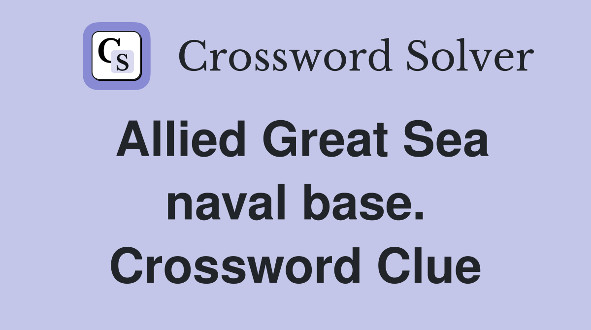 Allied Great Sea naval base. Crossword Clue