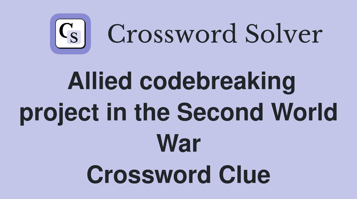Allied codebreaking project in the Second World War Crossword Clue