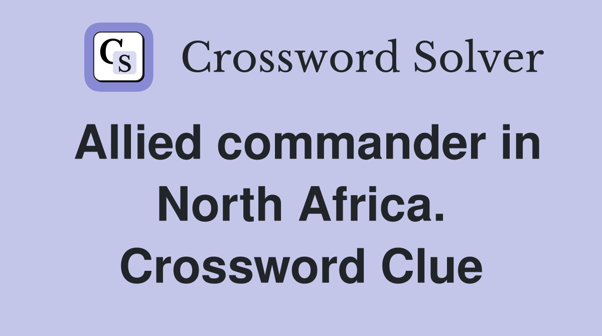 Allied commander in North Africa. Crossword Clue