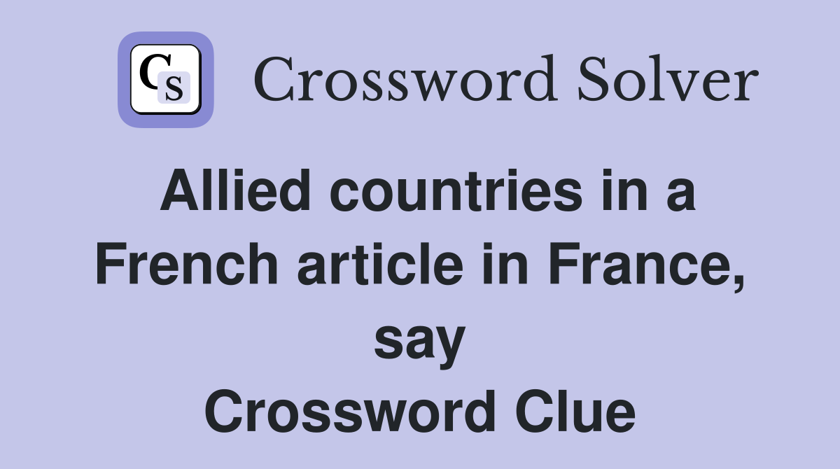 Allied countries in a French article in France, say Crossword Clue