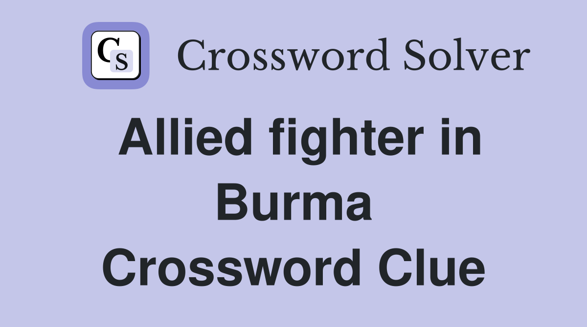 Allied fighter in Burma Crossword Clue