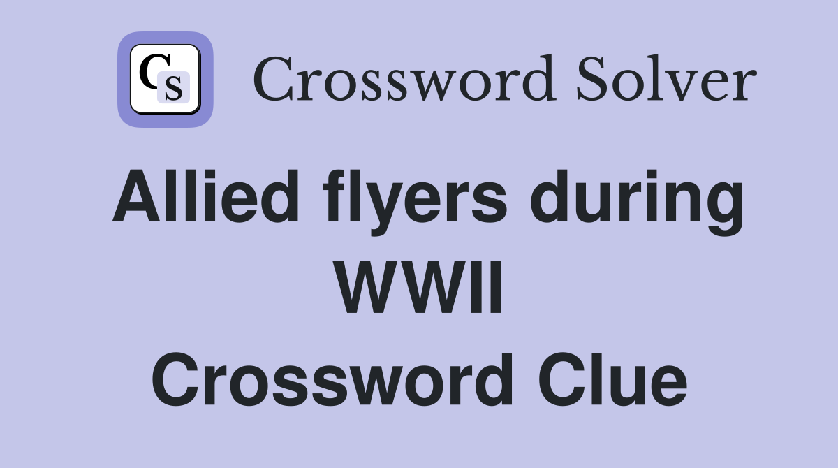 Allied flyers during WWII Crossword Clue