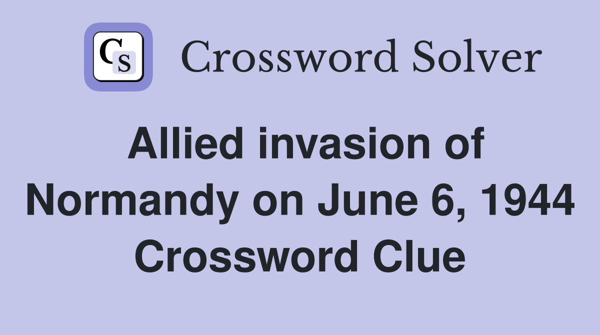 Allied invasion of Normandy on June 6, 1944 Crossword Clue