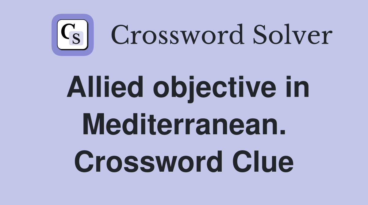 Allied objective in Mediterranean. Crossword Clue