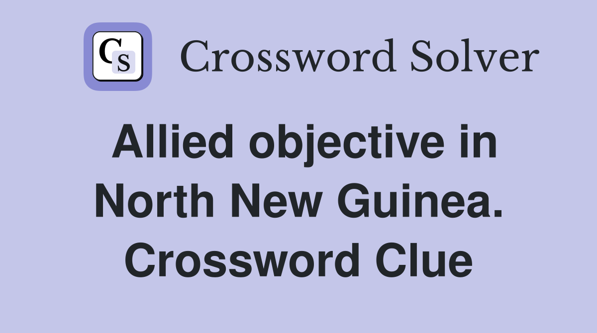 Allied objective in North New Guinea. Crossword Clue