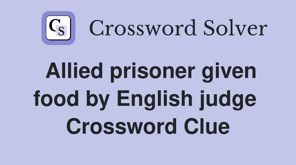 Allied prisoner given food by English judge  Crossword Clue