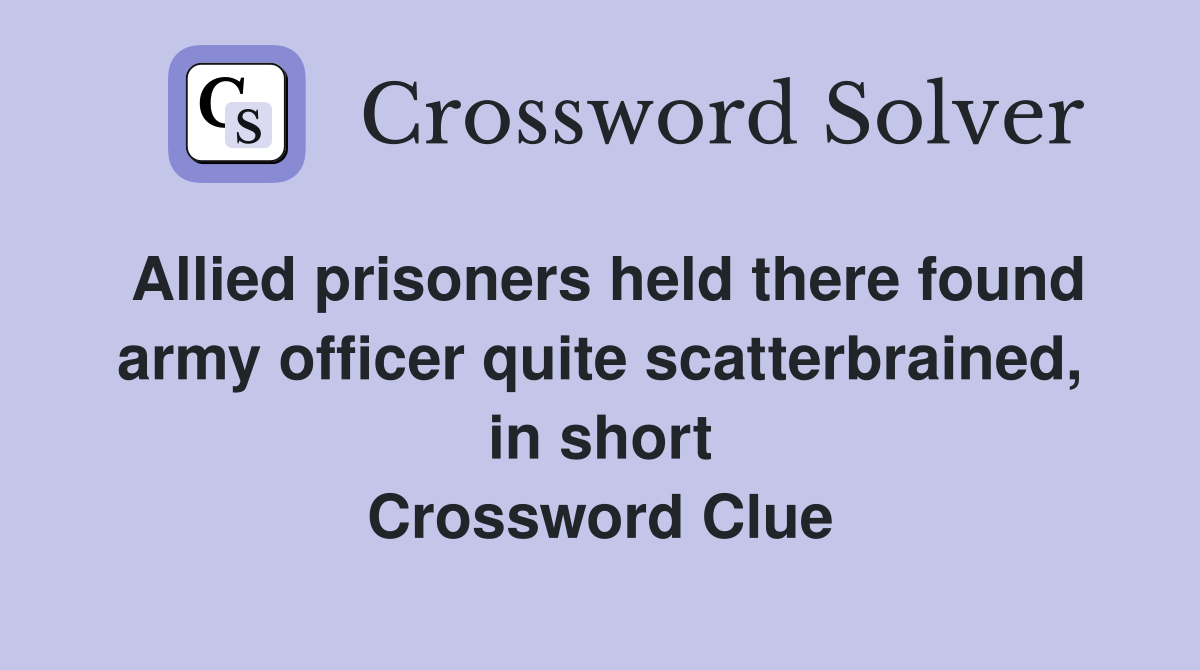 Allied prisoners held there found army officer quite scatterbrained, in short Crossword Clue