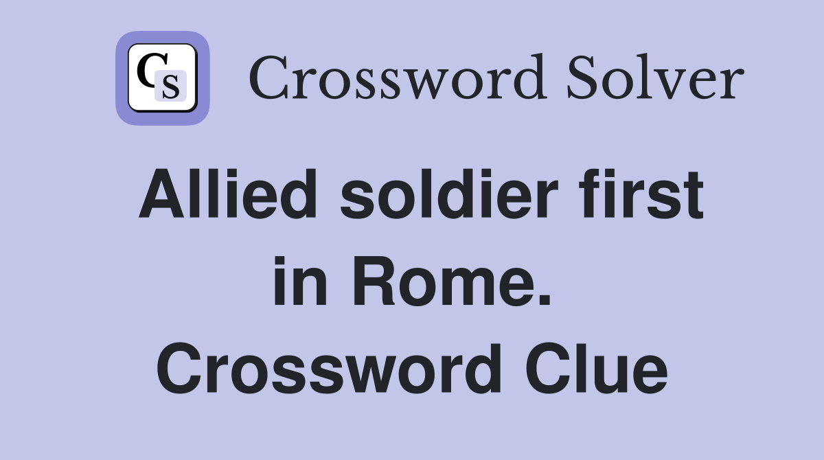 Allied soldier first in Rome. Crossword Clue