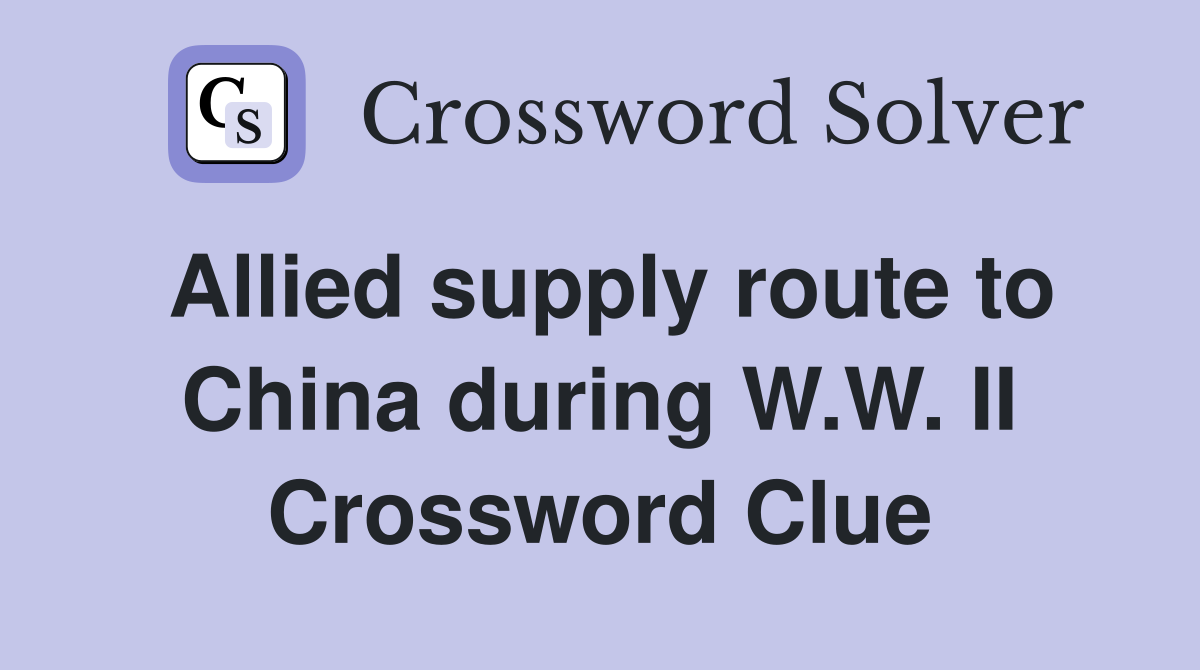 Allied supply route to China during W.W. II Crossword Clue