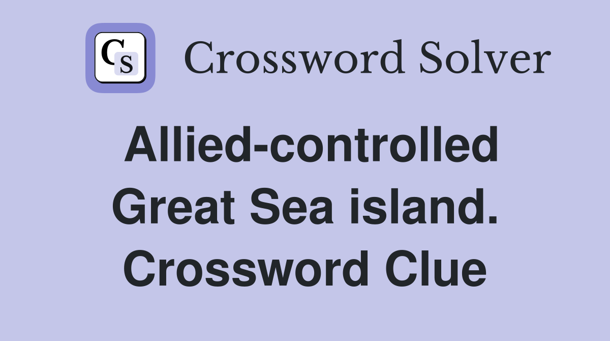 Allied-controlled Great Sea island. Crossword Clue
