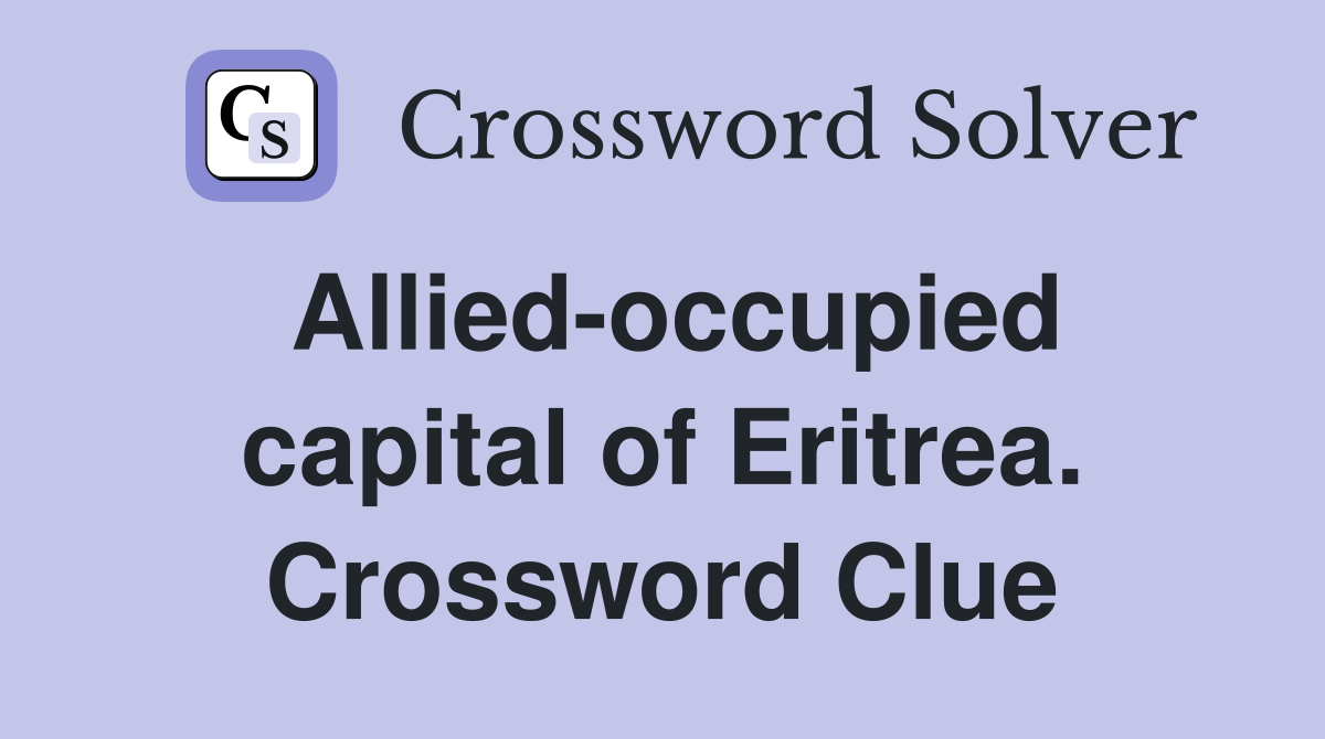 Allied-occupied capital of Eritrea. Crossword Clue