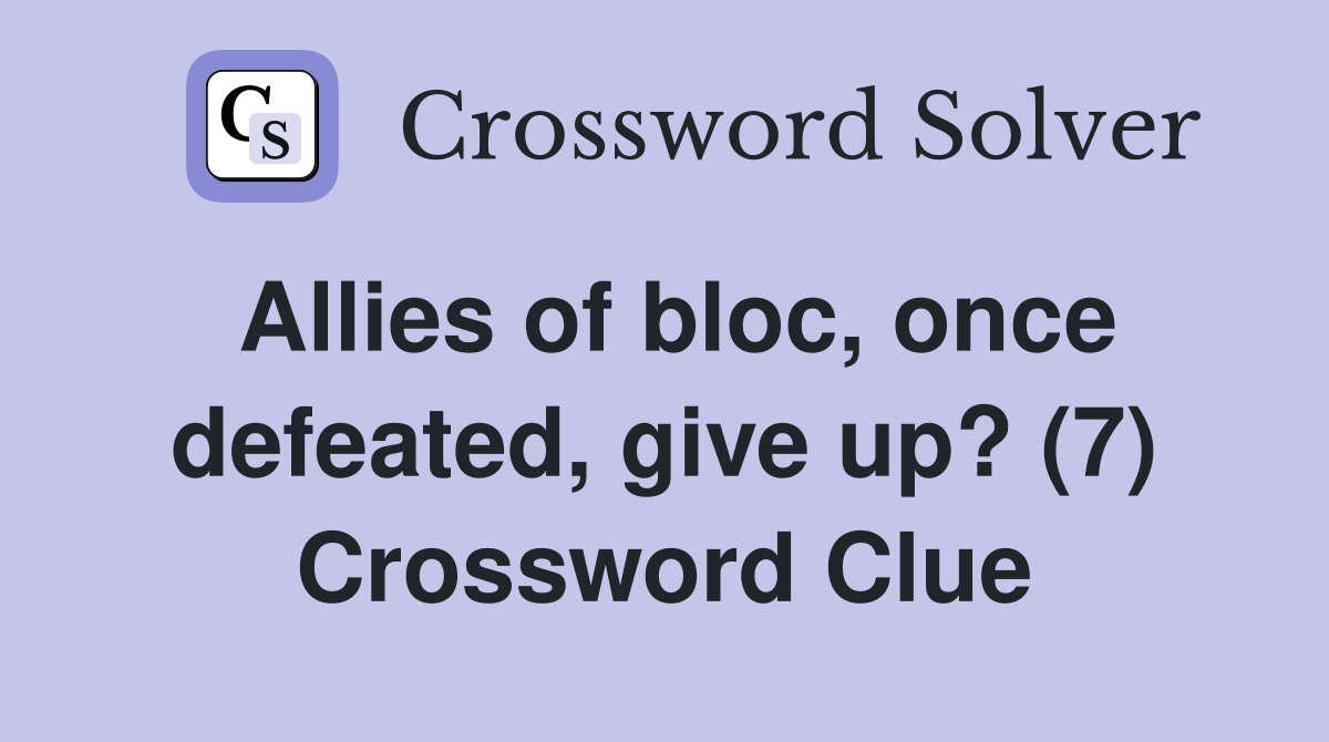 Allies of bloc, once defeated, give up? (7) Crossword Clue