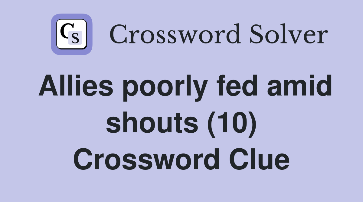 Allies poorly fed amid shouts (10) Crossword Clue