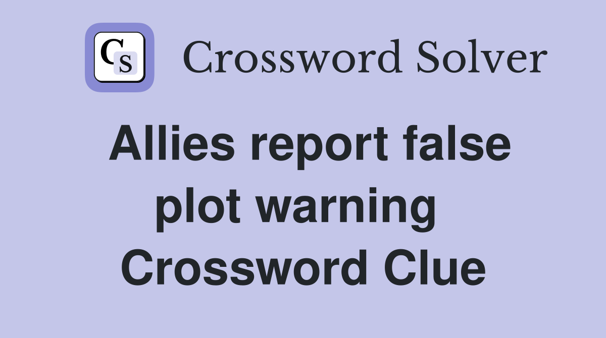 Allies report false plot warning  Crossword Clue