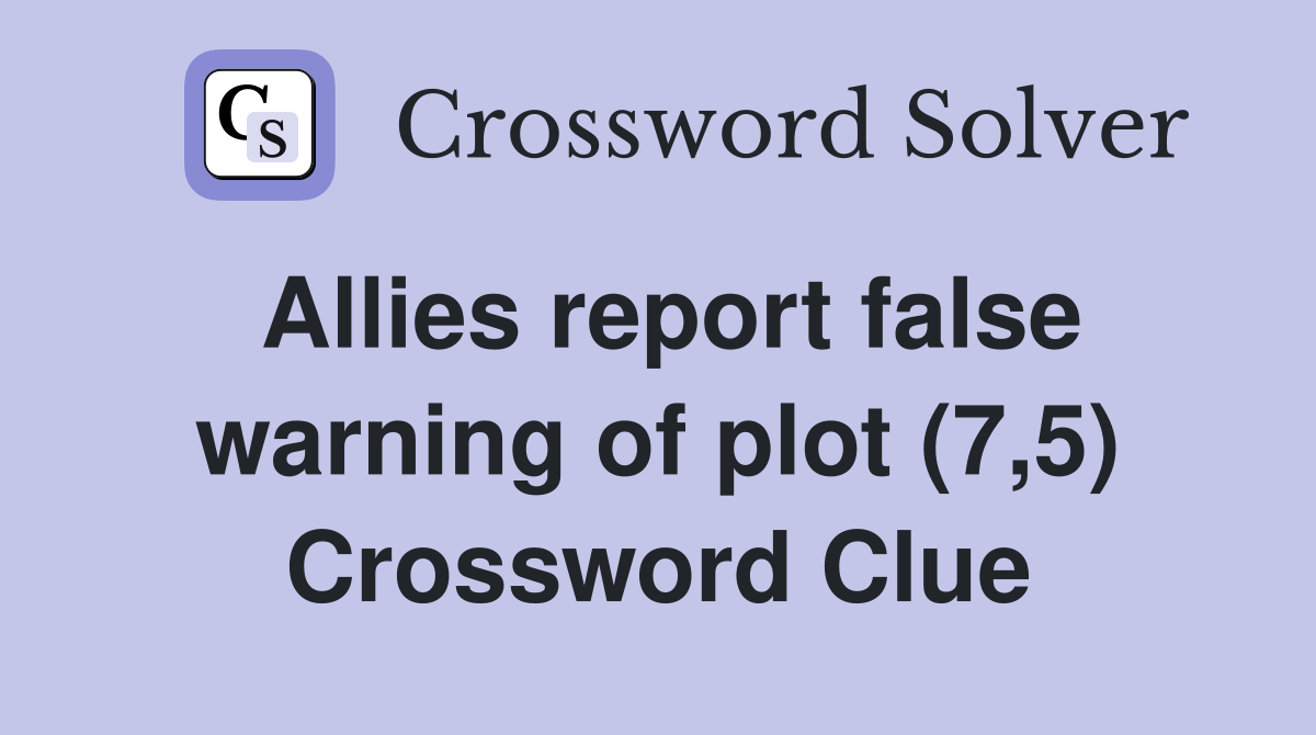 Allies report false warning of plot (7,5) Crossword Clue