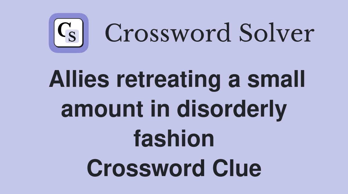 Allies retreating a small amount in disorderly fashion Crossword Clue