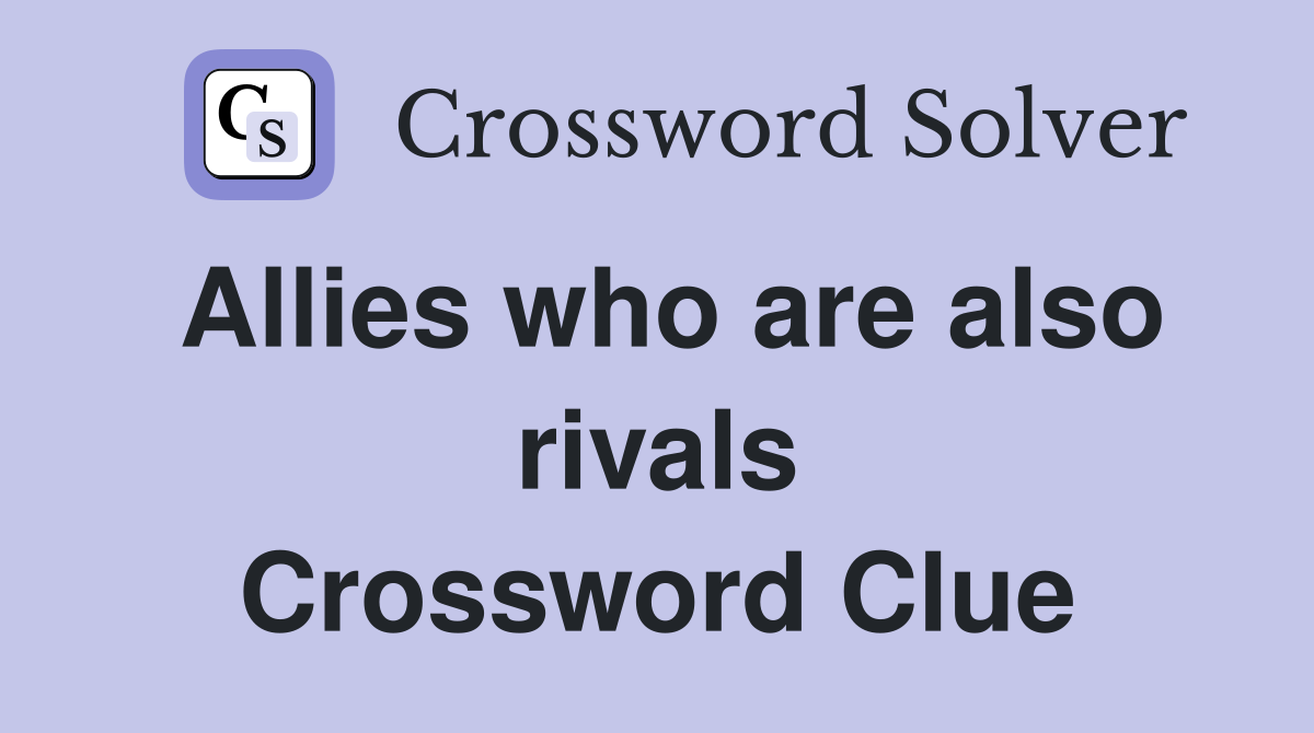 Allies who are also rivals Crossword Clue