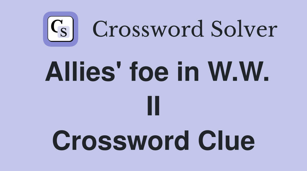 Allies' foe in W.W. II Crossword Clue