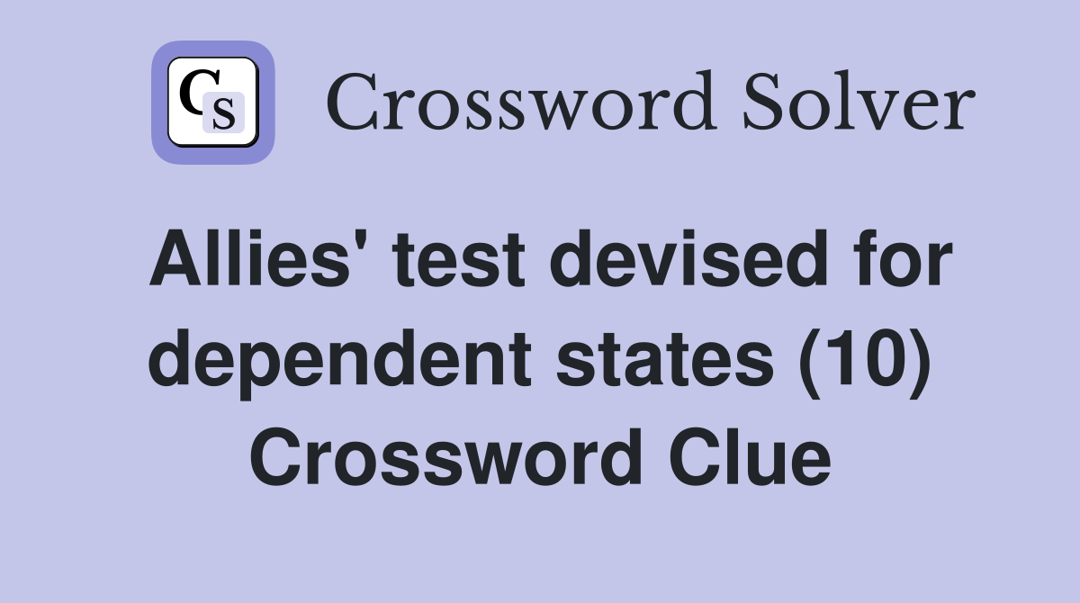 Allies' test devised for dependent states (10) Crossword Clue