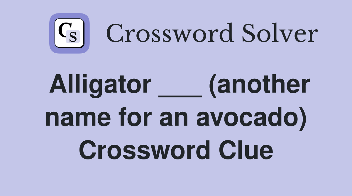 Alligator ___ (another name for an avocado) Crossword Clue