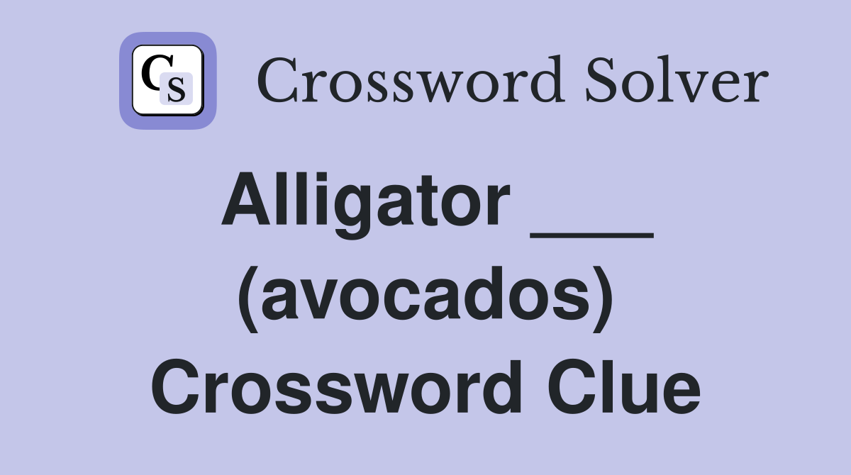 Alligator ___ (avocados) Crossword Clue