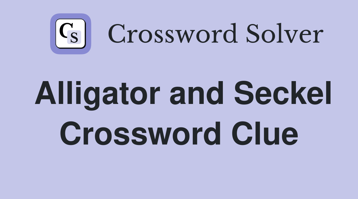 Alligator and Seckel Crossword Clue