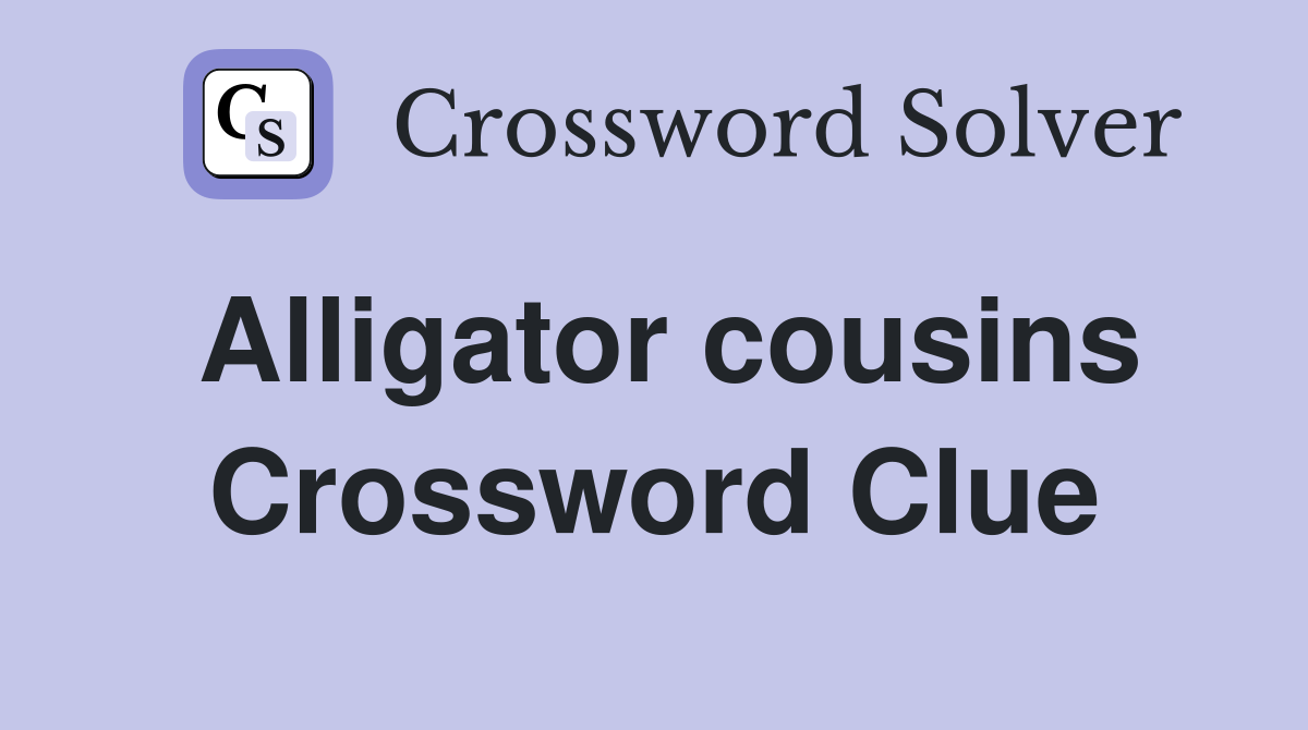 Alligator cousins Crossword Clue