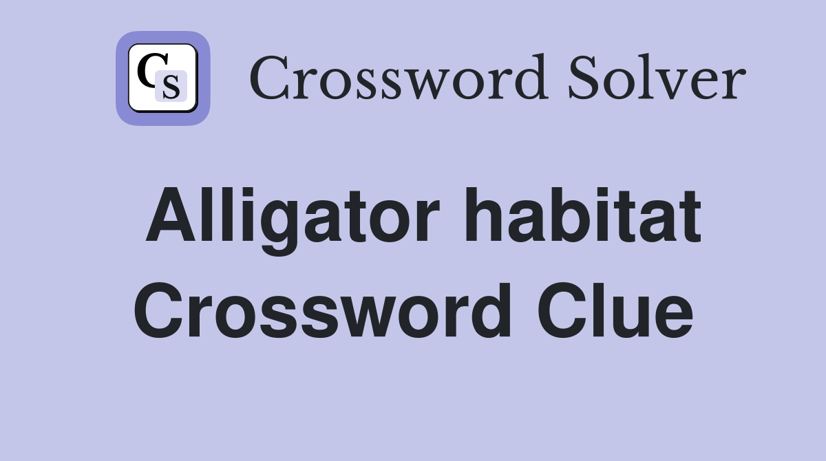 Alligator habitat Crossword Clue