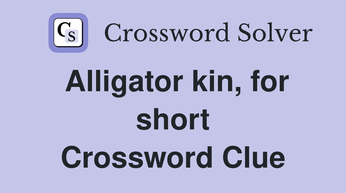 Alligator kin, for short Crossword Clue