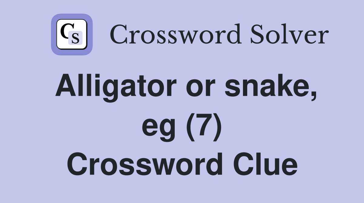 Alligator or snake, eg (7) Crossword Clue