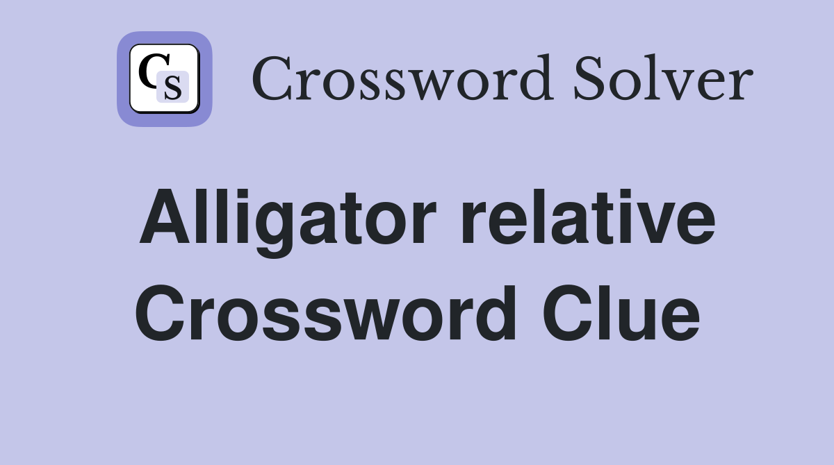 Alligator relative Crossword Clue