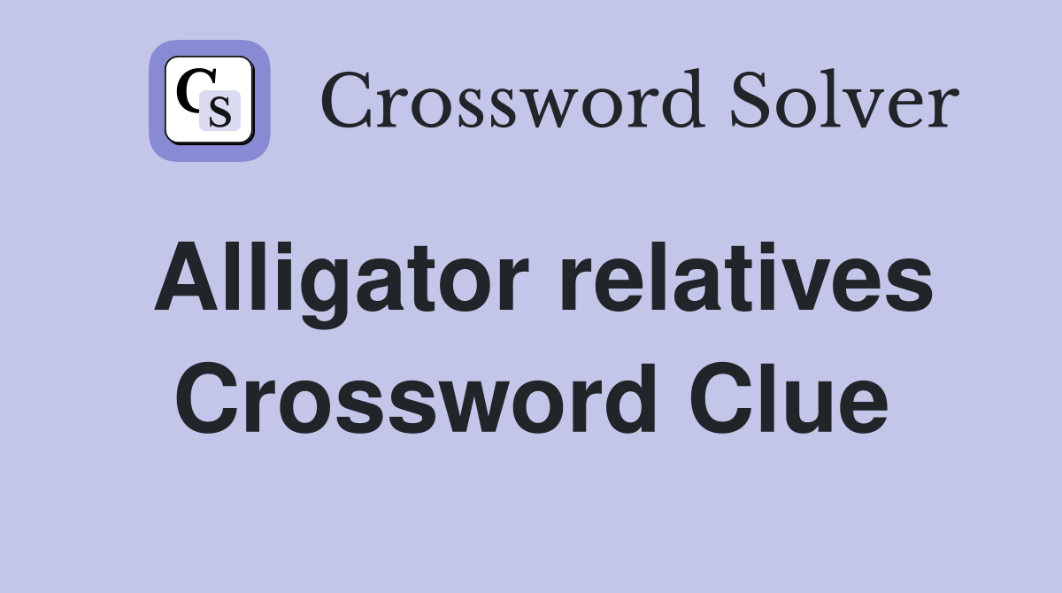 Alligator relatives Crossword Clue