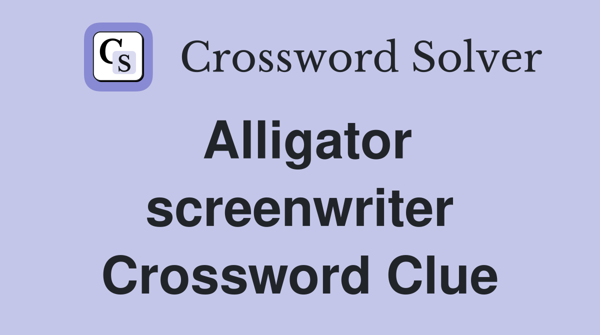 Alligator screenwriter Crossword Clue