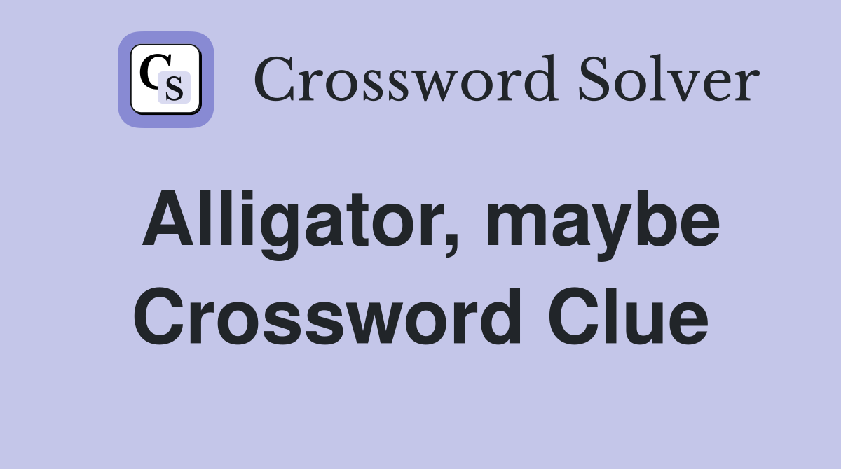 Alligator, maybe Crossword Clue