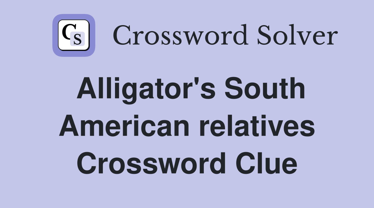 Alligator's South American relatives Crossword Clue