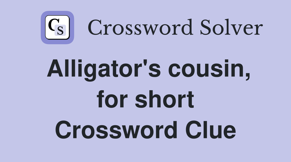Alligator's cousin, for short Crossword Clue