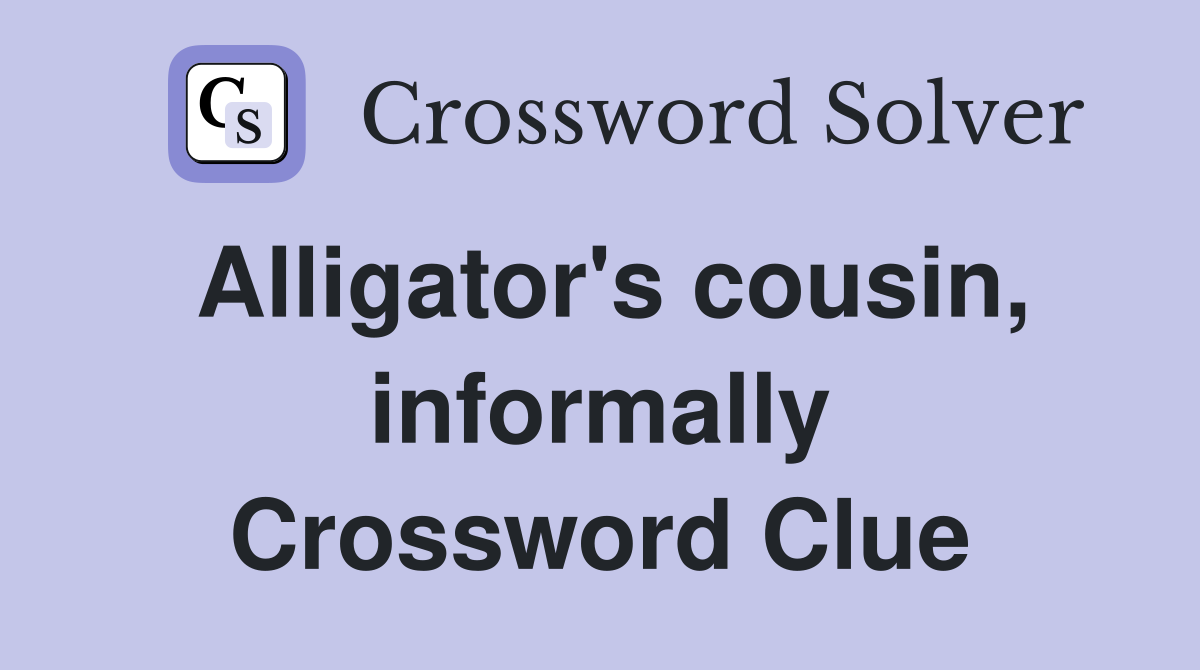 Alligator's cousin, informally Crossword Clue